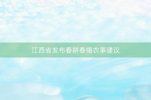 江西省发布春耕春播农事建议