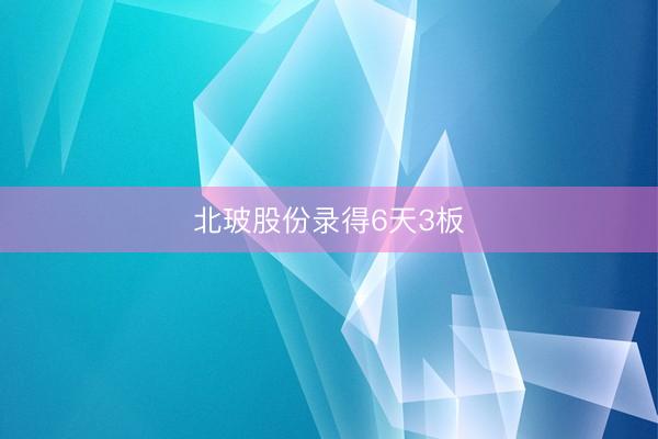 北玻股份录得6天3板