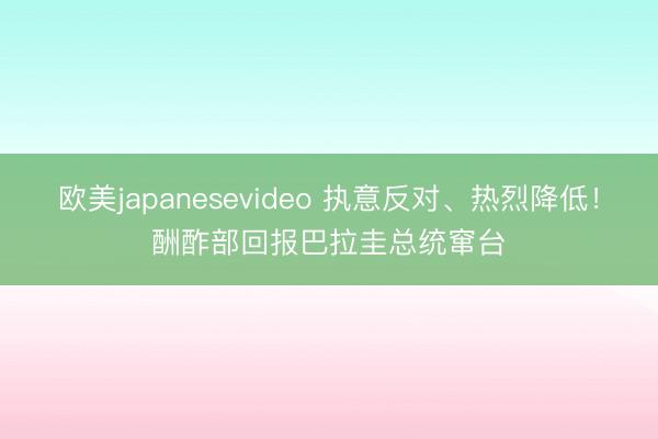 欧美japanesevideo 执意反对、热烈降低！酬酢部回报巴拉圭总统窜台