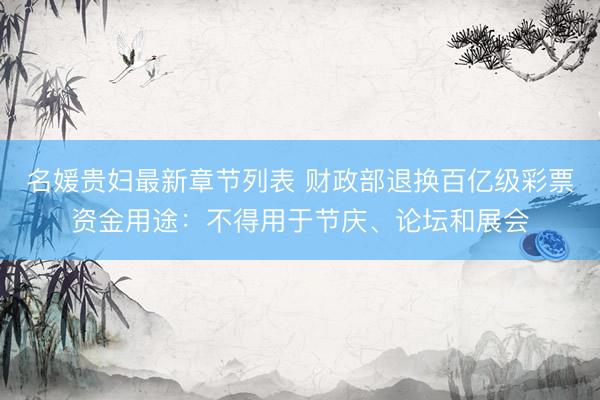 名媛贵妇最新章节列表 财政部退换百亿级彩票资金用途：不得用于节庆、论坛和展会