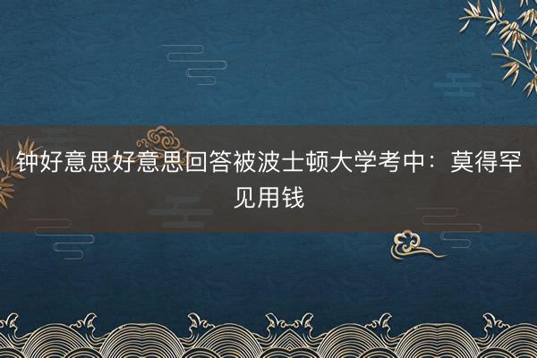 钟好意思好意思回答被波士顿大学考中：莫得罕见用钱